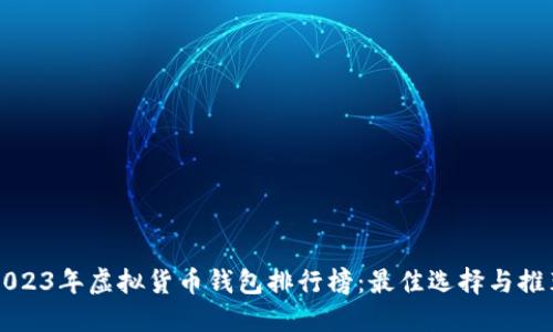 2023年虚拟货币钱包排行榜:最佳选择与推荐