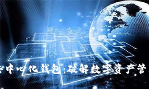 区块链与去中心化钱包:破解数字资产管理的新纪元