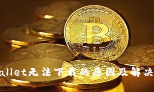 tpWallet无法下载的原因及解决方案