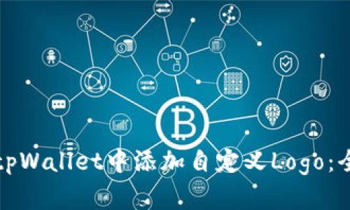 如何在tpWallet中添加自定义Logo:全面指南