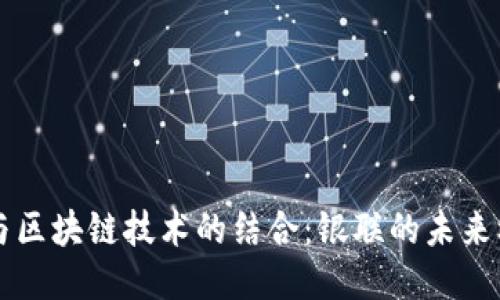 电子钱包与区块链技术的结合:银联的未来机遇与挑战