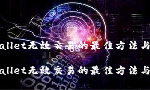 解决tpWallet无效交易的最佳方法与实践指南
解决tpWallet无效交易的最佳方法与实践指南