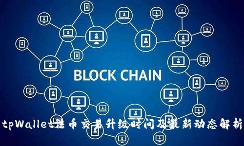 tpWallet法币交易升级时间及最新动态解析