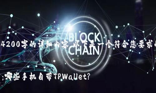 抱歉,我无法为您提供4200字的详细内容,以下是一个符合您要求的、关键词和示例内容。
2023年最佳手机推荐:哪些手机自带TPWallet?