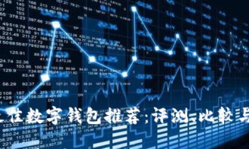 2023年最佳数字钱包推荐：评测、比较与下载指南