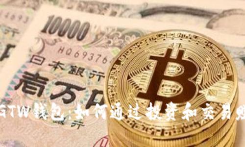 区块链GTW钱包：如何通过投资和交易赚取收益