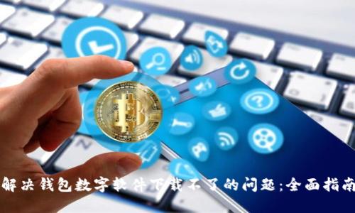 解决钱包数字软件下载不了的问题:全面指南