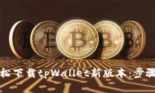 如何轻松下载tpWallet新版本:步骤与技巧