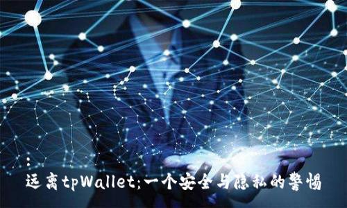 :
远离tpWallet:一个安全与隐私的警惕