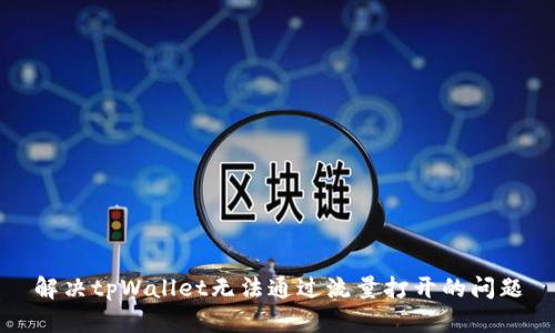 解决tpWallet无法通过流量打开的问题