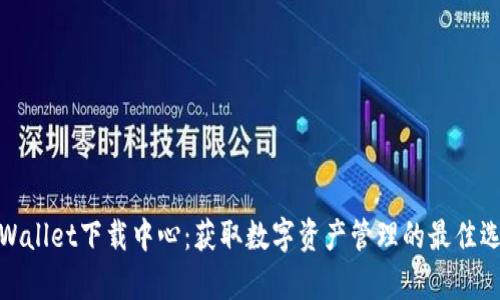tpWallet下载中心:获取数字资产管理的最佳选择