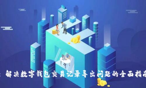 : 解决数字钱包交易记录导出问题的全面指南