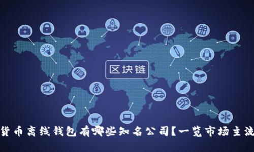 数字货币离线钱包有哪些知名公司？一览市场主流选择