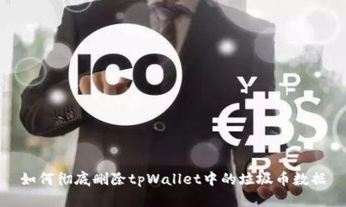 如何彻底删除tpWallet中的垃圾币数据