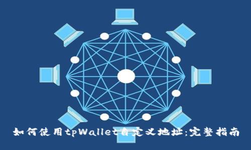 如何使用tpWallet自定义地址:完整指南