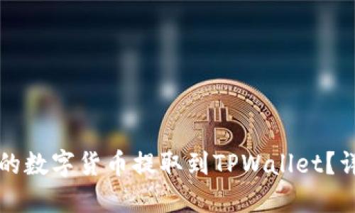 如何将火币网的数字货币提取到TPWallet?详细步骤与指南