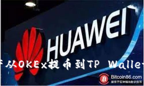 : 如何将数字资产从OKEx提币到TP Wallet:详细步骤与技巧