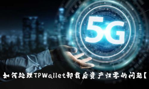 如何处理TPWallet卸载后资产归零的问题?