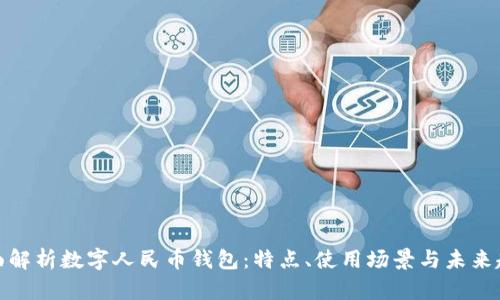 全面解析数字人民币钱包:特点、使用场景与未来趋势