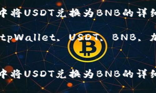 在tpWallet中将USDT兑换为BNB的详细教程
相关关键词:tpWallet, USDT, BNB, 加密货币兑换
在tpWallet中将USDT兑换为BNB的详细教程