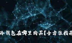 区块链冷钱包在哪里购买？全方位指南