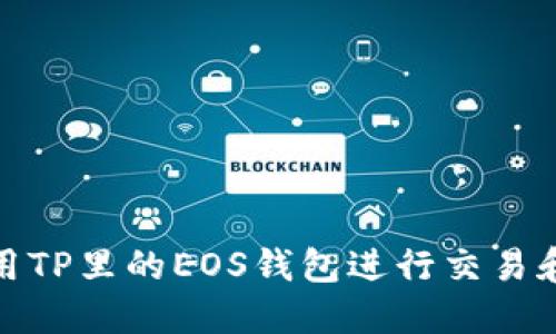: 如何使用TP里的EOS钱包进行交易和管理资产