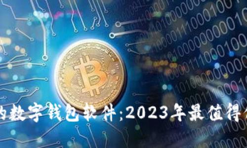 口碑最好的数字钱包软件:2023年最值得信赖的选择