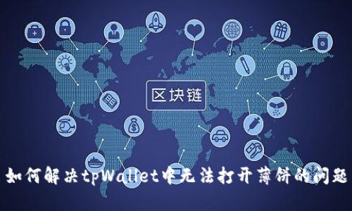 如何解决tpWallet中无法打开薄饼的问题