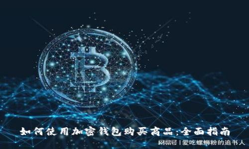 如何使用加密钱包购买商品:全面指南