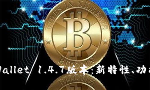 全面解析tpWallet 1.4.7版本:新特性、功能与使用技巧