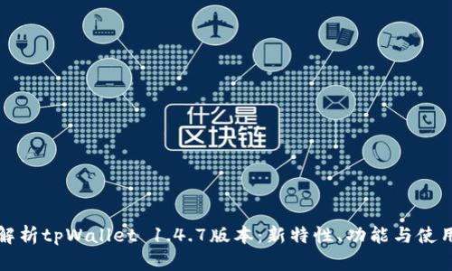 全面解析tpWallet 1.4.7版本:新特性、功能与使用技巧