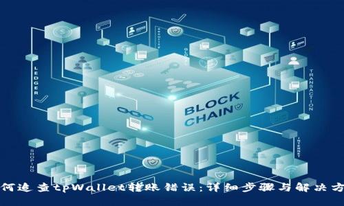 如何追查tpWallet转账错误：详细步骤与解决方案