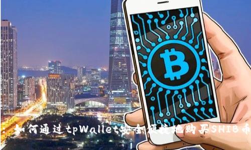 : 如何通过tpWallet安全便捷地购买SHIB币