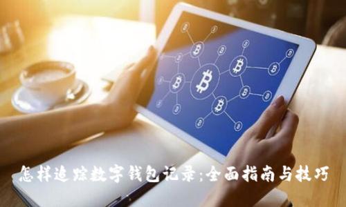 怎样追踪数字钱包记录：全面指南与技巧