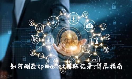 如何删除tpWallet转账记录：详尽指南