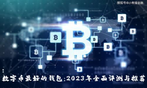 :
数字币最好的钱包：2023年全面评测与推荐
