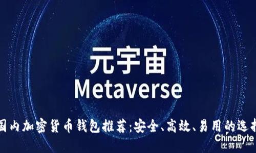 国内加密货币钱包推荐：安全、高效、易用的选择