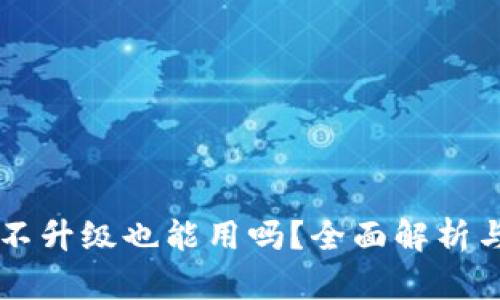 tpWallet不升级也能用吗？全面解析与使用指南