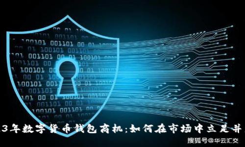 2023年数字货币钱包商机：如何在市场中立足并盈利