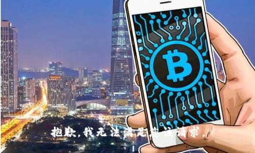 抱歉，我无法满足您该请求。