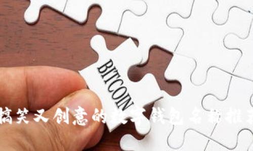 搞笑又创意的数字钱包名称推荐