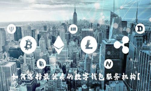 如何选择最优质的数字钱包服务机构？
