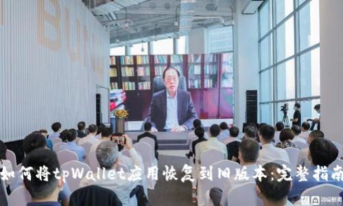 如何将tpWallet应用恢复到旧版本：完整指南