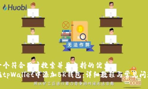 思考一个符合用户搜索并且支持的优秀  
如何在tpWallet中添加BK钱包：详细教程与常见问题解答