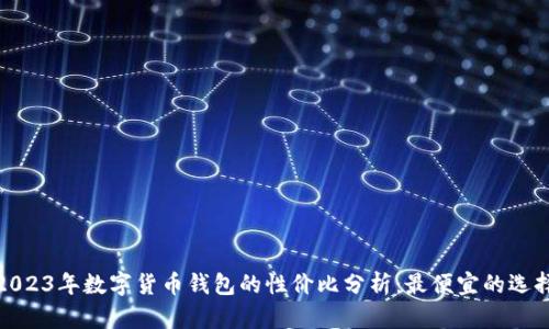 2023年数字货币钱包的性价比分析：最便宜的选择