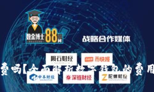 数字钱包收费吗？全面解析数字钱包的费用与收费结构