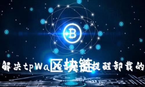 如何解决tpWallet频繁提醒卸载的问题