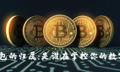 数字钱包的归属：是谁在掌控你的数字资产？