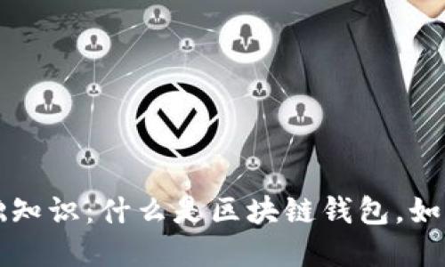 区块链钱包的基础知识：什么是区块链钱包，如何使用和安全管理