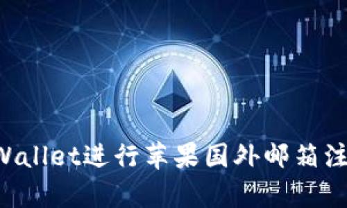 如何使用tpWallet进行苹果国外邮箱注册：详细指南